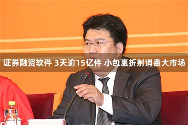证券融资软件 3天逾15亿件 小包裹折射消费大市场