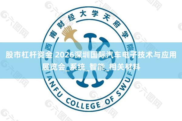 股市杠杆资金 2026深圳国际汽车电子技术与应用展览会_系统_智能_相关材料