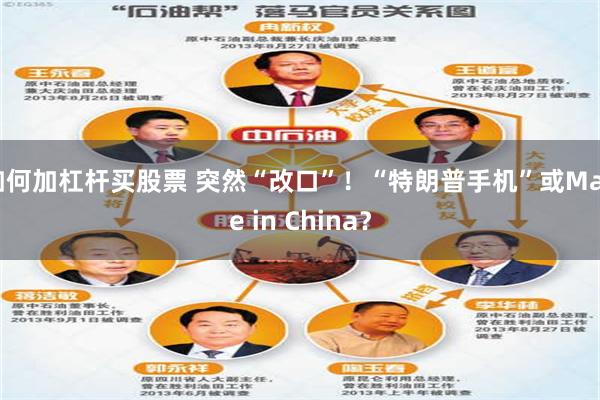 如何加杠杆买股票 突然“改口”！“特朗普手机”或Made in China？