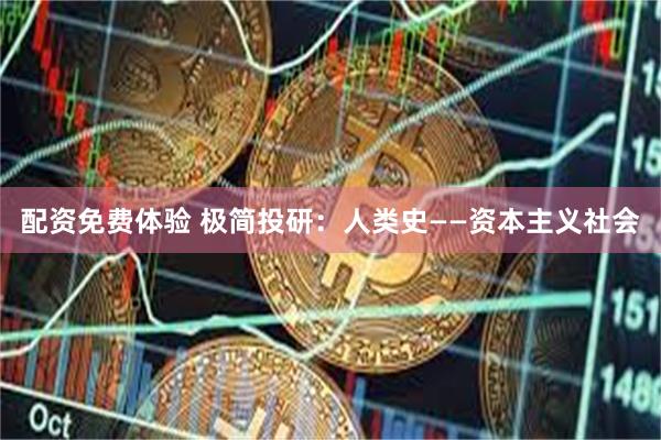 配资免费体验 极简投研：人类史——资本主义社会